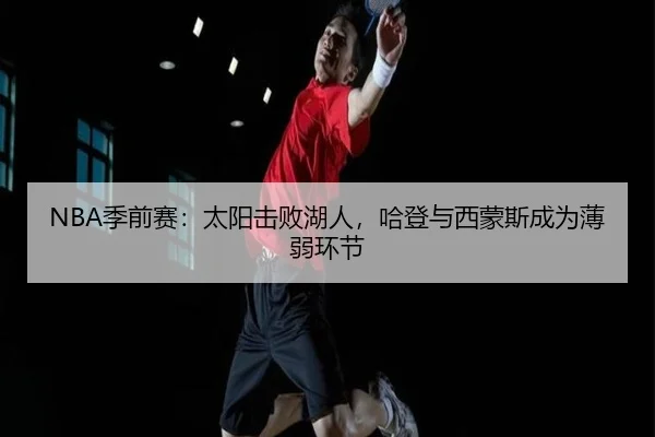 NBA季前赛：太阳击败湖人，哈登与西蒙斯成为薄弱环节